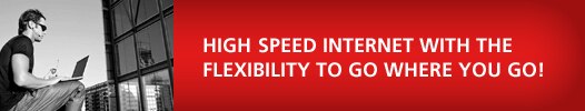 High Speed Internet with the flexibility to go where you go!